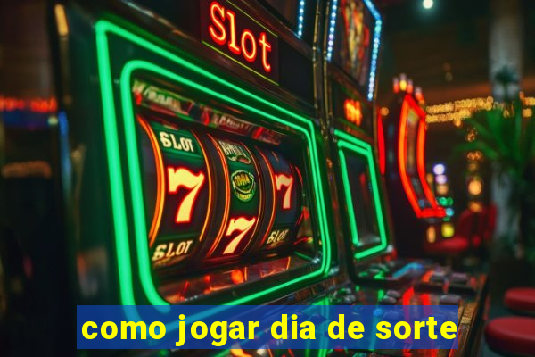 como jogar dia de sorte